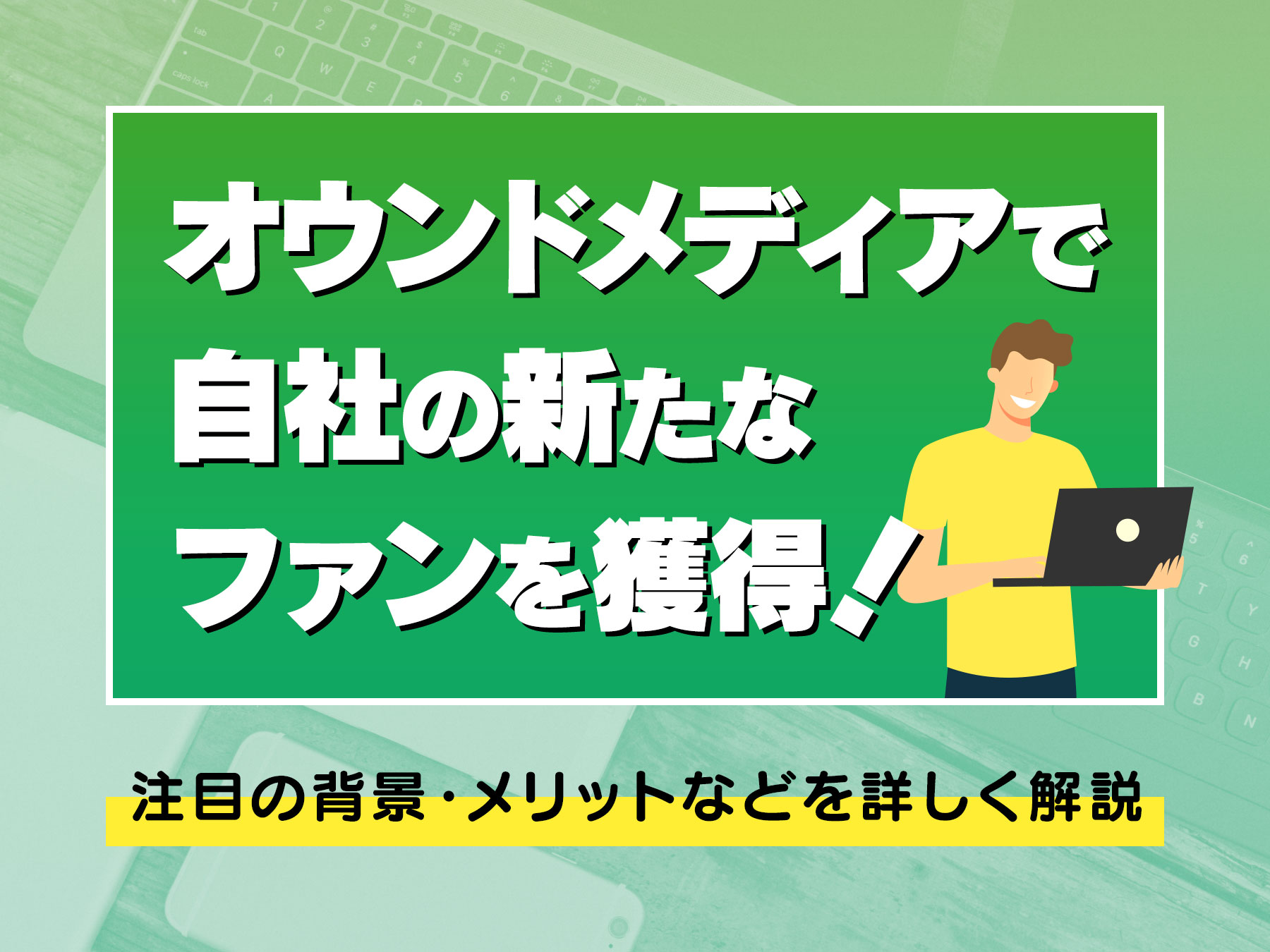 オウンドメディアで自社の新たなファンを獲得！注目の背景・メリットなどを詳しく解説