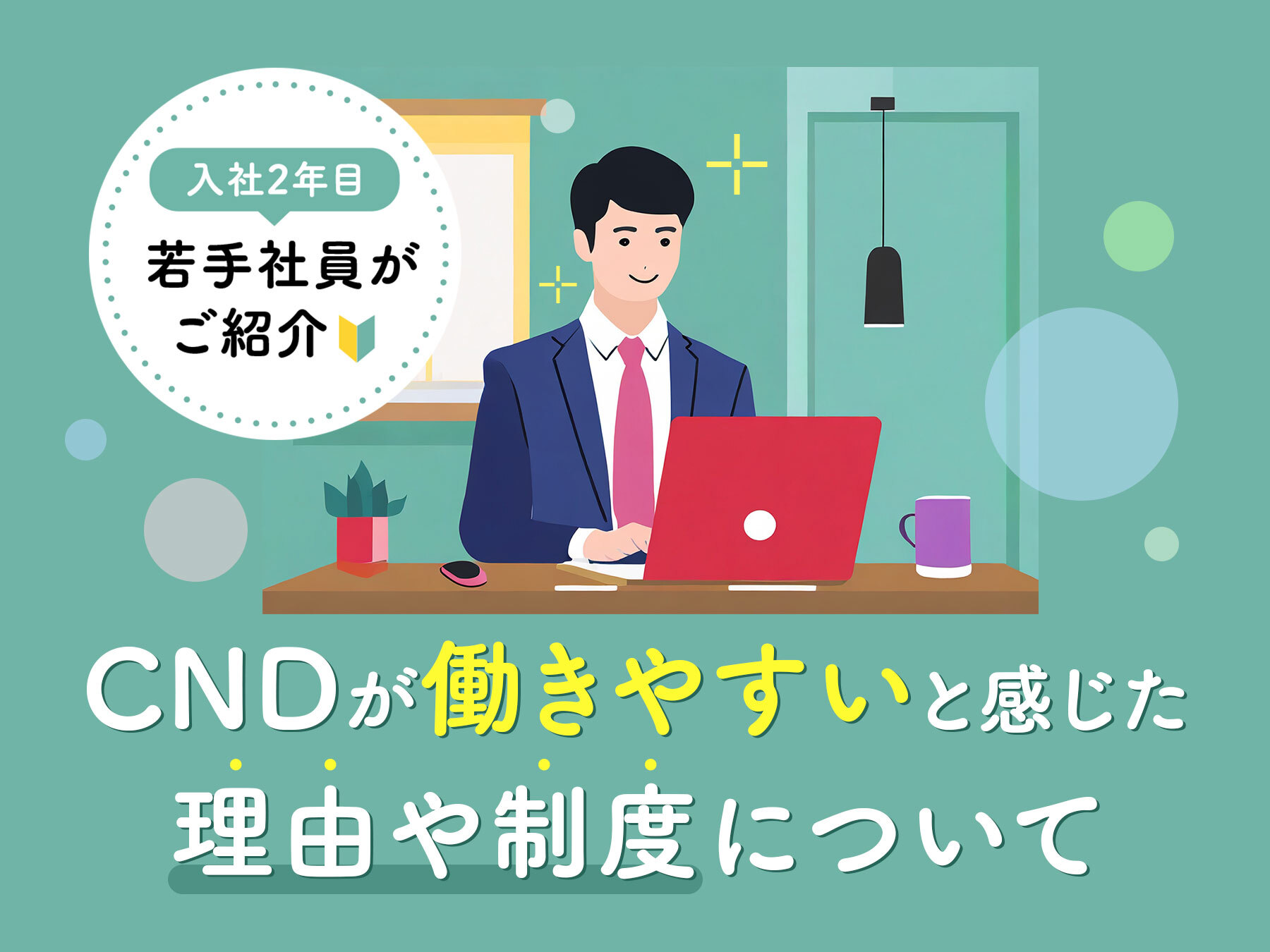 CNDが働きやすいと感じた理由や制度について、若手社員がご紹介